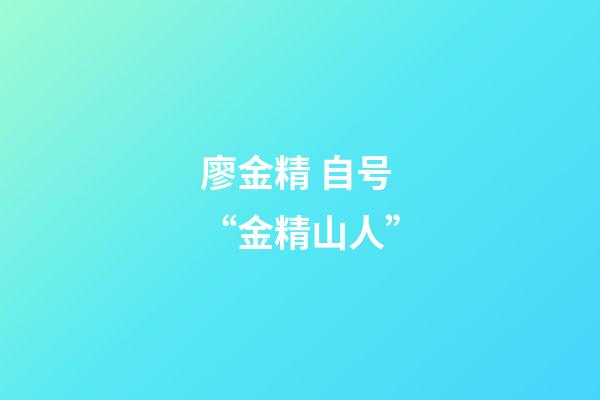 廖金精 自号“金精山人”
